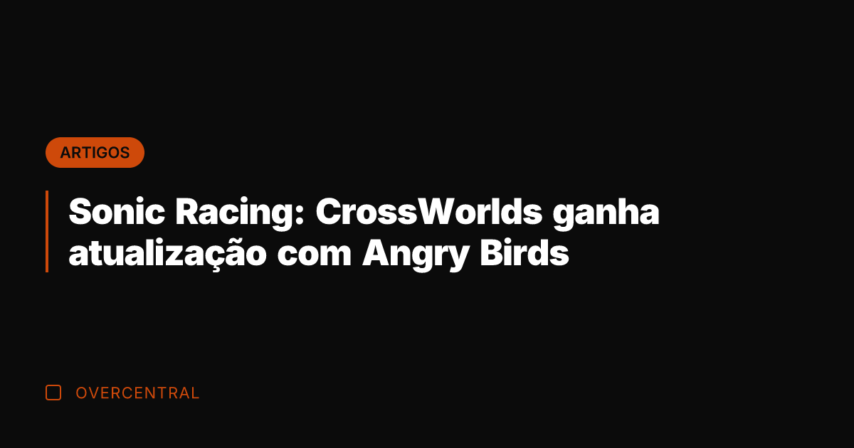 Sonic Racing: CrossWorlds ganha atualização com Angry Birds