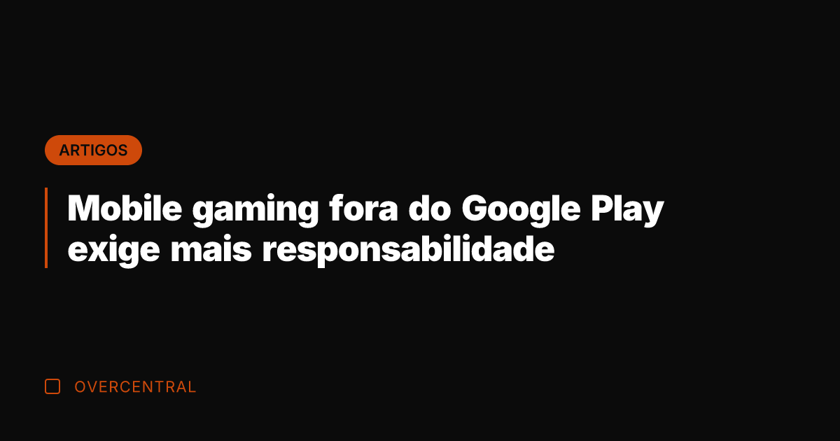 Mobile gaming fora do Google Play exige mais responsabilidade