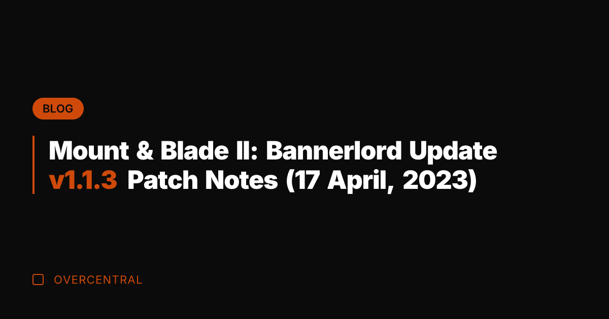 Mount & Blade II: Bannerlord Update v1.1.3 Patch Notes (17 April, 2023) Mount & Blade II: Bannerlord Update v1.1.3 Patch Notes (17 April, 2023)