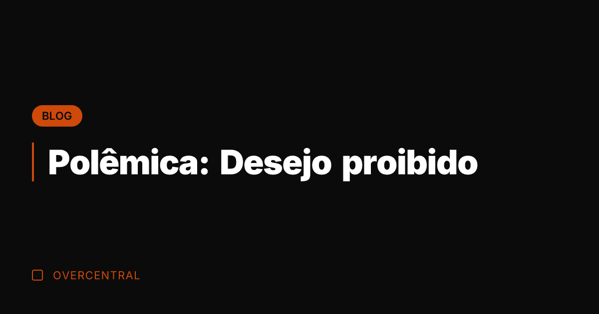 Polêmica: Desejo proibido