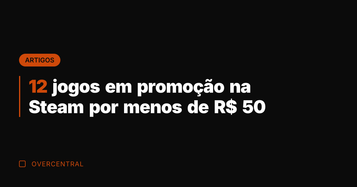 12 jogos em promoção na Steam por menos de R$ 50 12 jogos em promoção na Steam por menos de R$ 50