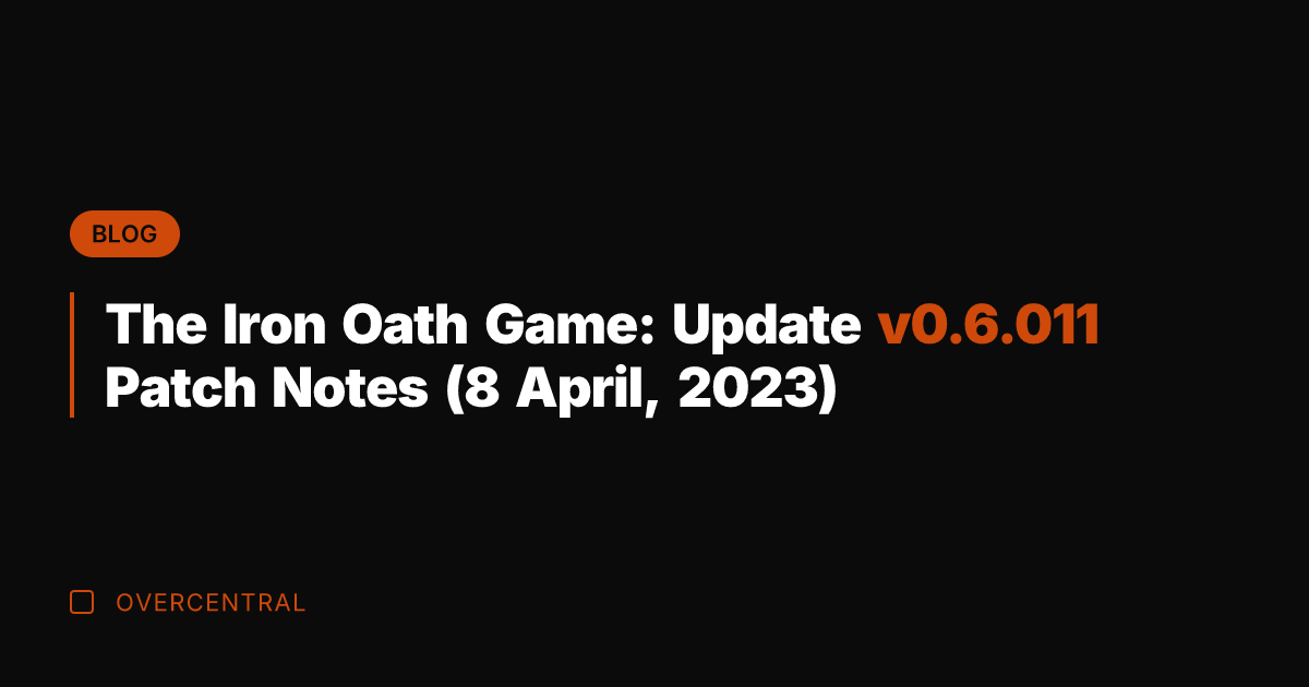 The Iron Oath Game: Update v0.6.011 Patch Notes (8 April, 2023)