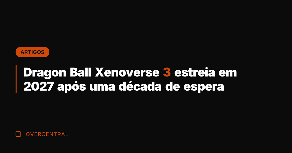 Dragon Ball Xenoverse 3 estreia em 2027 após uma década de espera