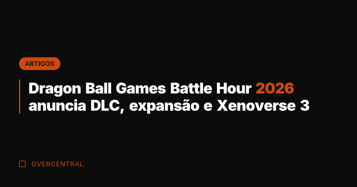 Dragon Ball Games Battle Hour 2026 anuncia DLC, expansão e Xenoverse 3