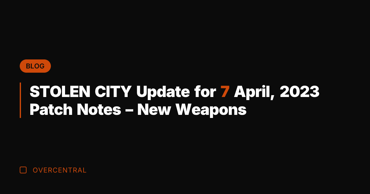 STOLEN CITY Update for 7 April, 2023 Patch Notes - New Weapons STOLEN CITY Update for 7 April, 2023 Patch Notes - New Weapons