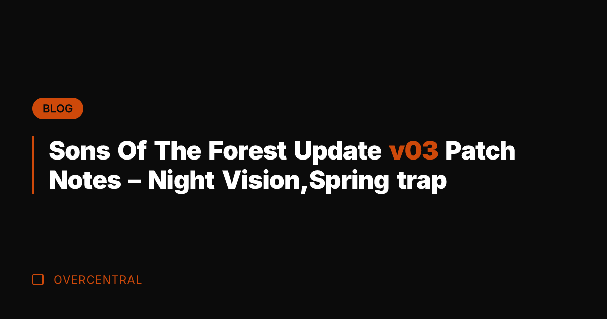 Sons Of The Forest Update v03 Patch Notes - Night Vision,Spring trap