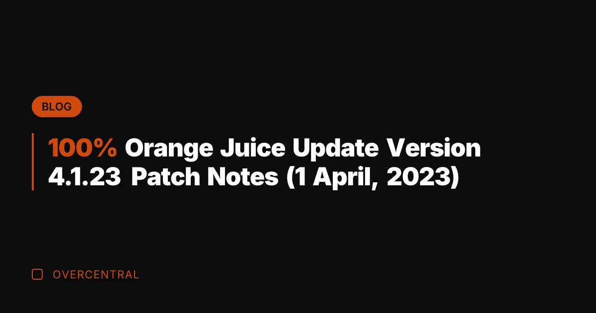 100% Orange Juice Update Version 4.1.23 Patch Notes (1 April, 2023)