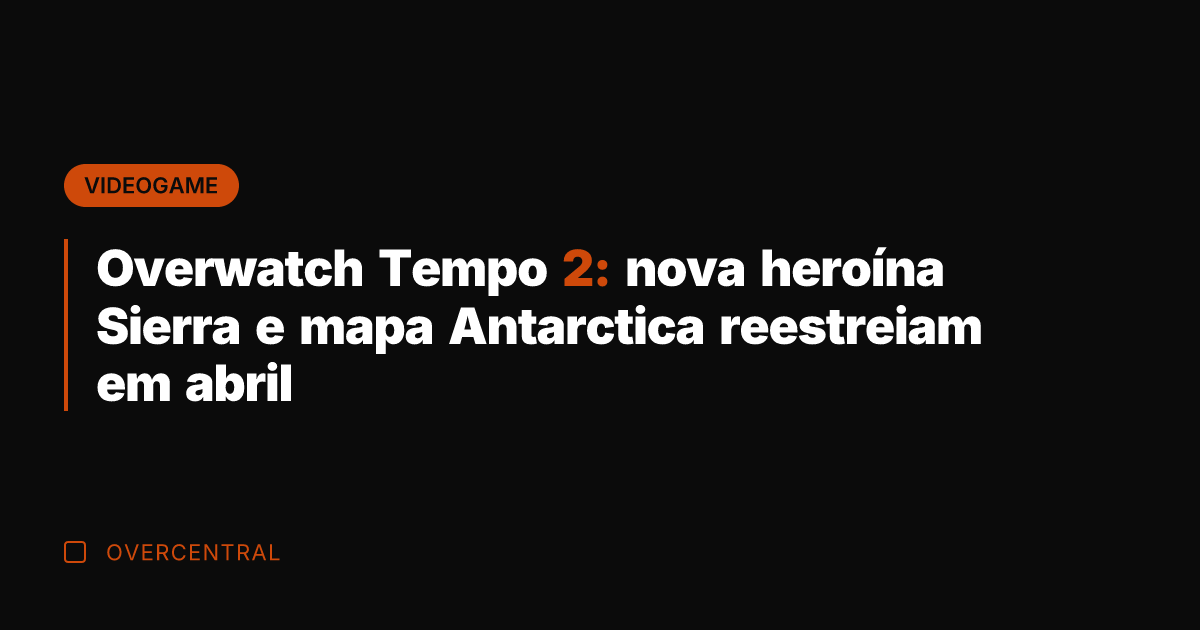 Overwatch Tempo 2: nova heroína Sierra e mapa Antarctica reestreiam em abril