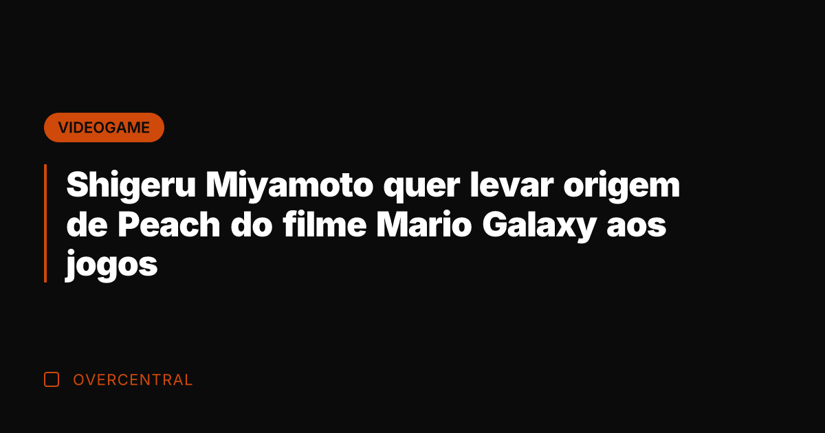 Shigeru Miyamoto quer levar origem de Peach do filme Mario Galaxy aos