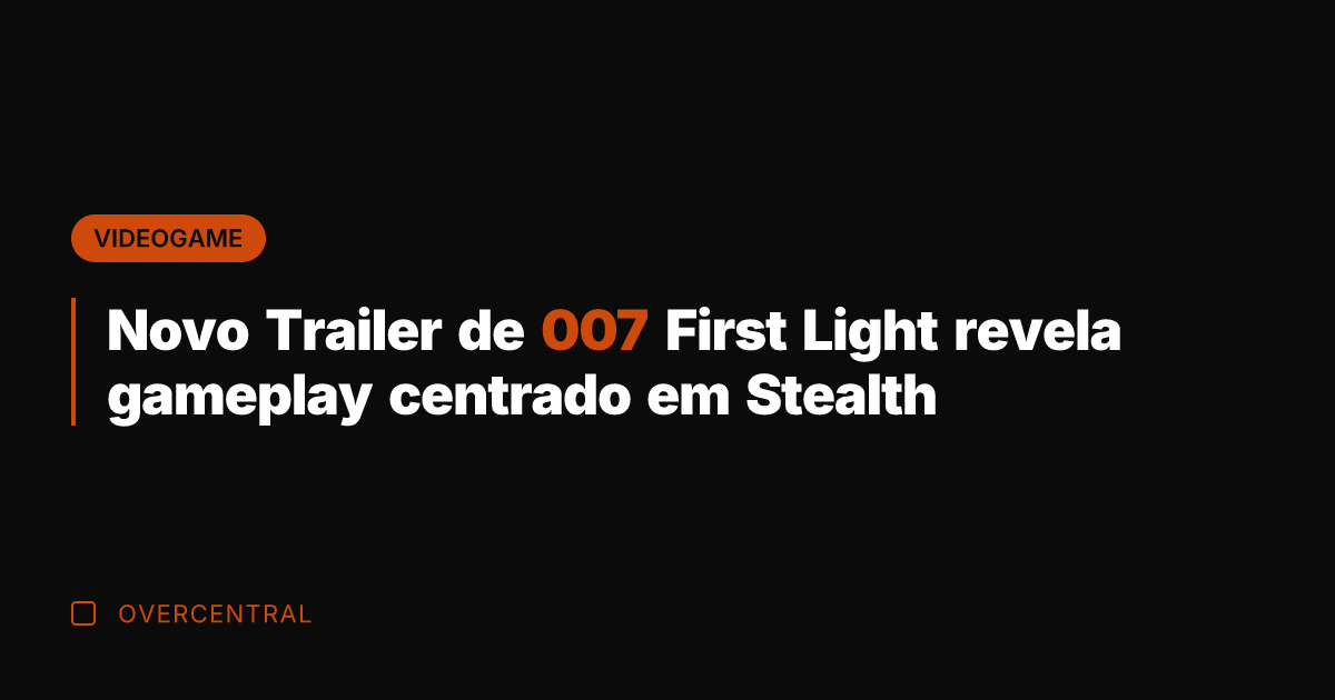 Novo Trailer de 007 First Light revela gameplay centrado em Stealth Novo Trailer de 007 First Light revela gameplay centrado em Stealth
