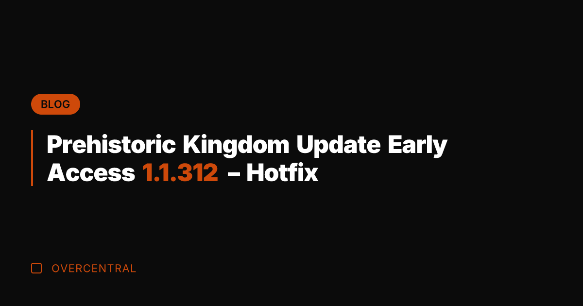 Prehistoric Kingdom Update Early Access 1.1.312 - Hotfix