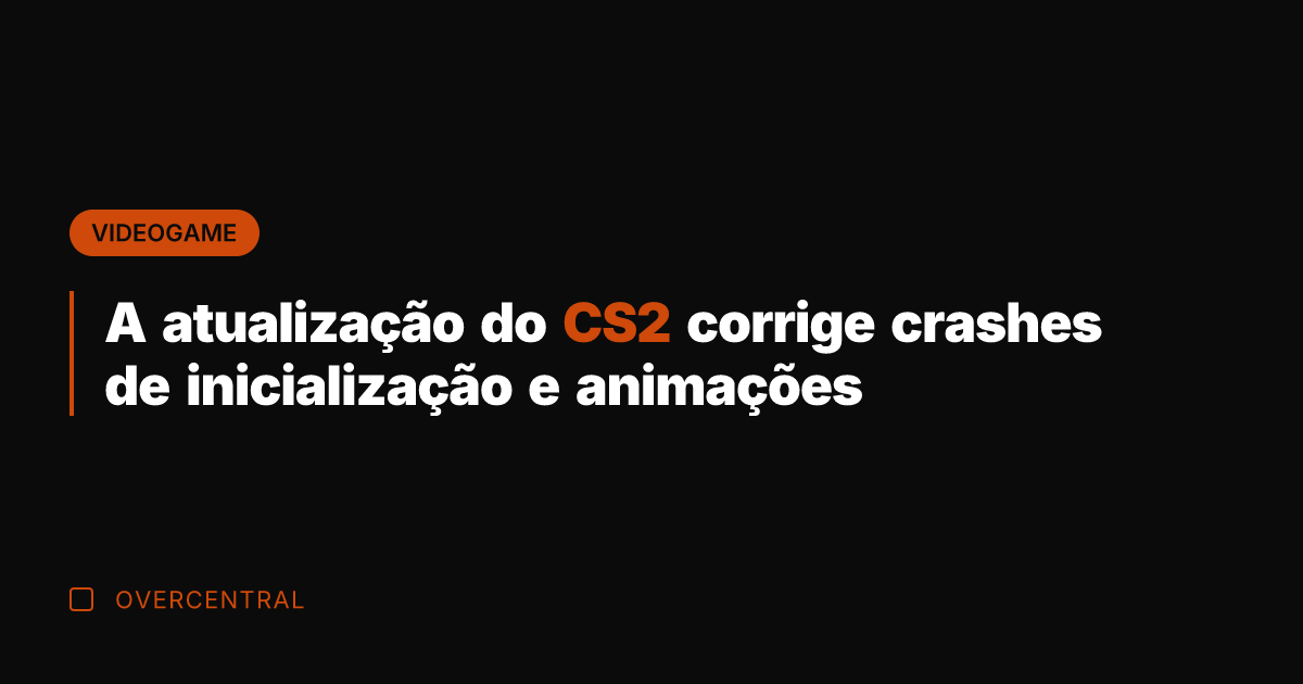 A atualização do CS2 corrige crashes de inicialização e animações