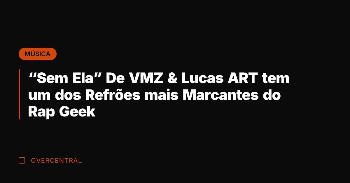 "Sem Ela" De VMZ & Lucas ART tem um dos Refrões mais