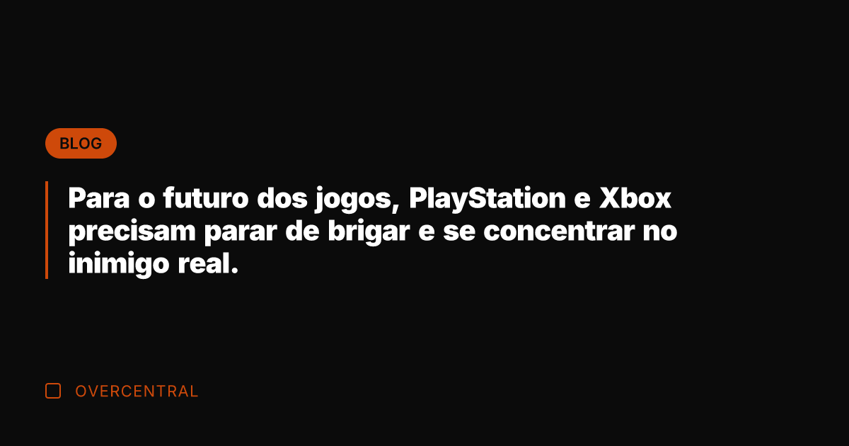 Para o futuro dos jogos, PlayStation e Xbox precisam parar de brigar Para o futuro dos jogos, PlayStation e Xbox precisam parar de brigar