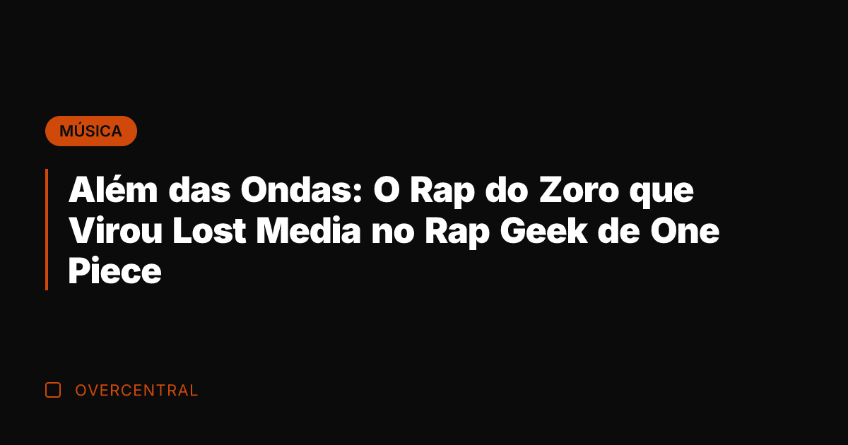 Além das Ondas: O Rap do Zoro que Virou Lost Media no