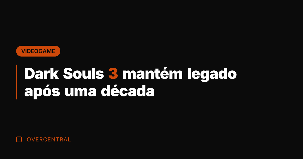 Dark Souls 3 mantém legado após uma década