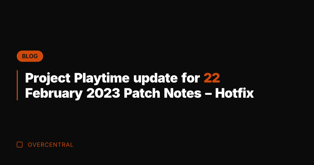 Project Playtime update for 22 February 2023 Patch Notes – Hotfix