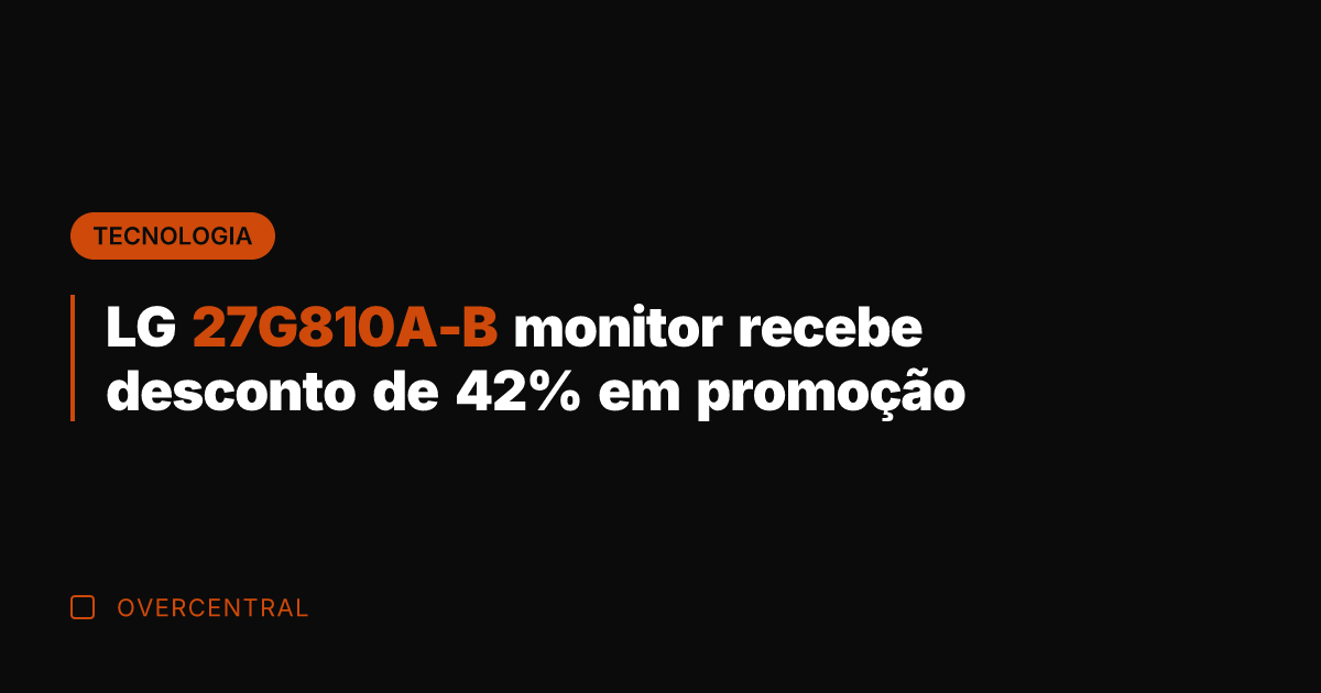 LG 27G810A-B monitor recebe desconto de 42% em promoção