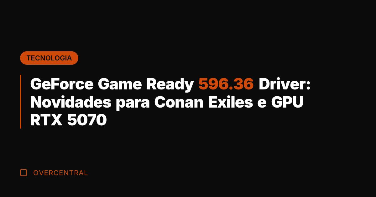GeForce Game Ready 596.36 Driver: Novidades para Conan Exiles e GPU RTX
