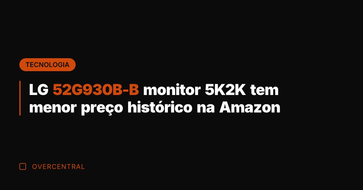 LG 52G930B-B monitor 5K2K tem menor preço histórico na Amazon