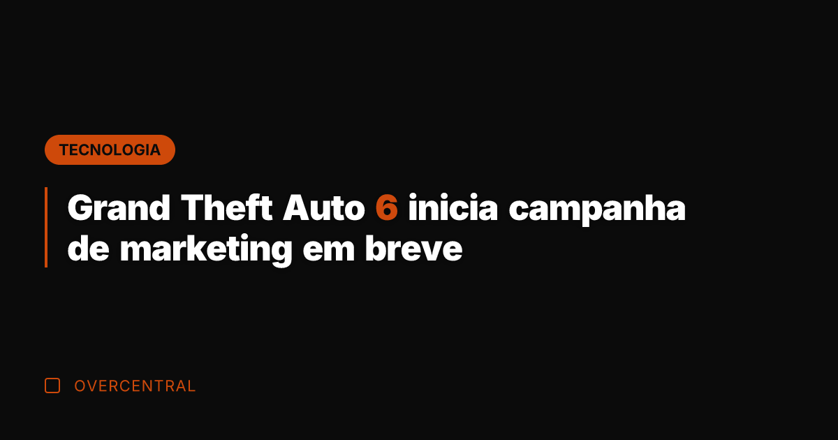 Grand Theft Auto 6 inicia campanha de marketing em breve