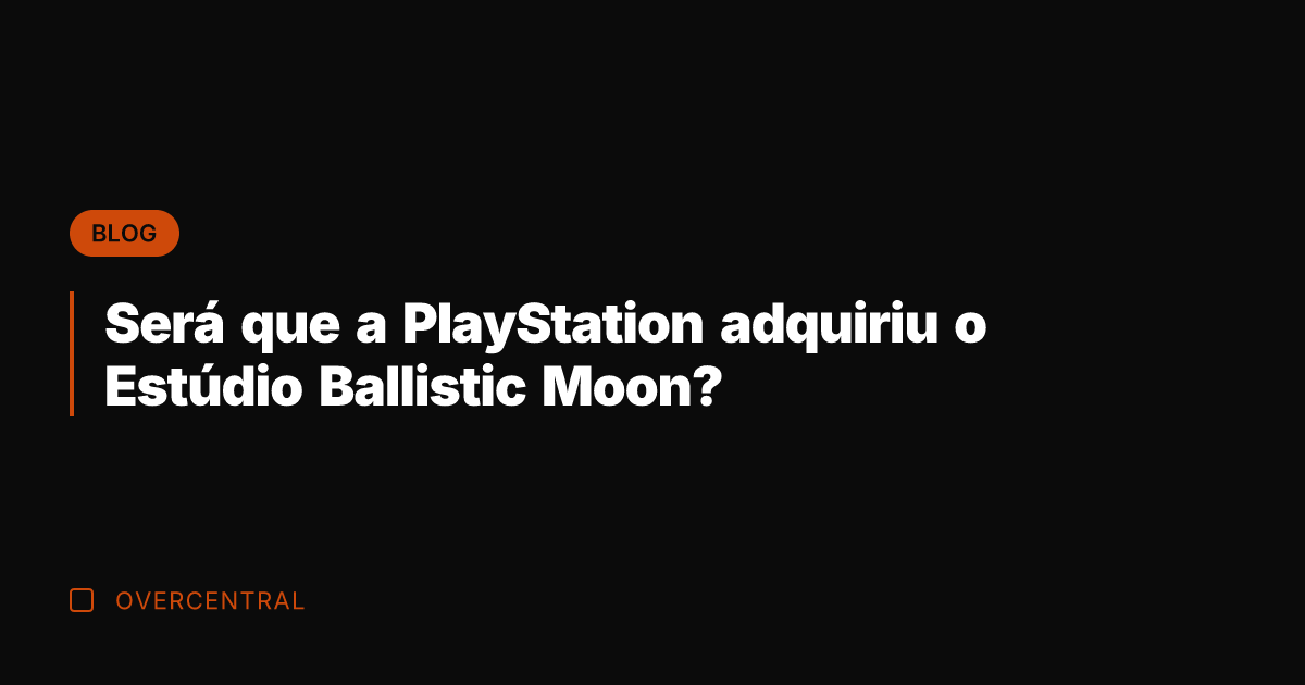 Será que a PlayStation adquiriu o Estúdio Ballistic Moon?