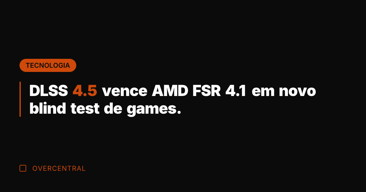 DLSS 4.5 vence AMD FSR 4.1 em novo blind test de games.