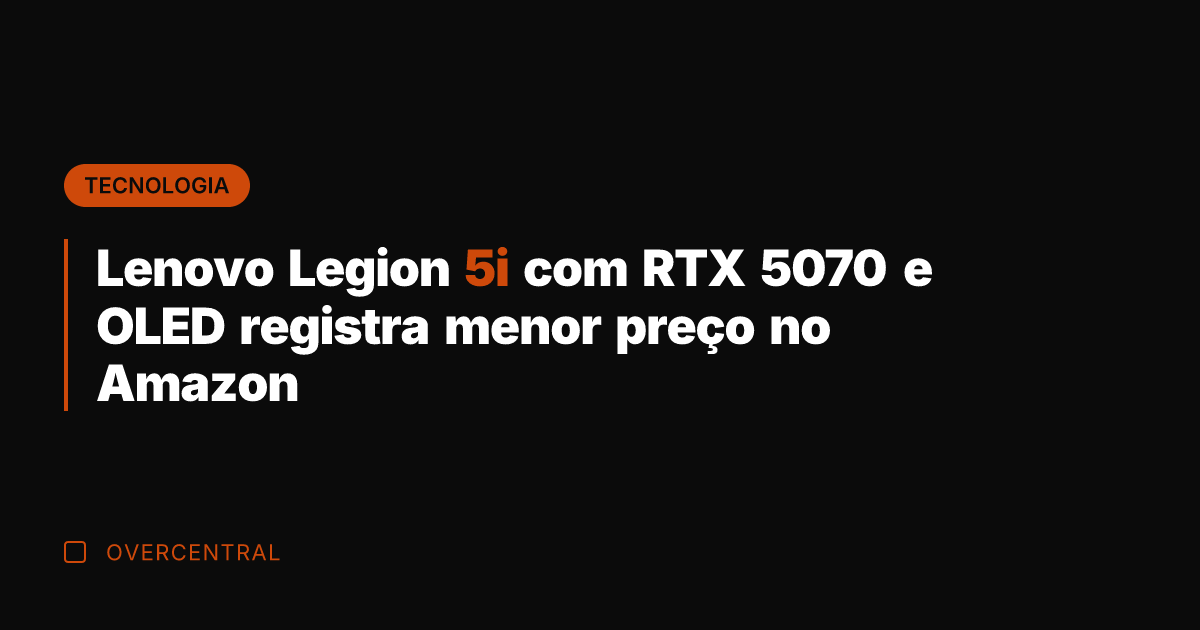 Lenovo Legion 5i com RTX 5070 e OLED registra menor preço no