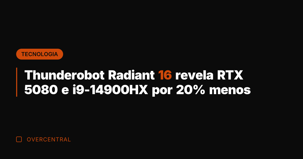 Thunderobot Radiant 16 revela RTX 5080 e i9-14900HX por 20% menos