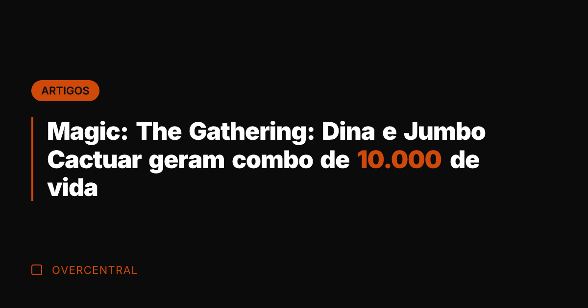 Magic: The Gathering: Dina e Jumbo Cactuar geram combo de 10.000 de