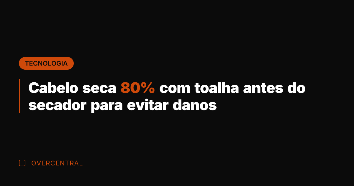 Cabelo seca 80% com toalha antes do secador para evitar danos