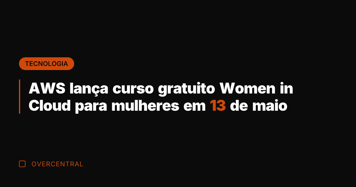 AWS lança curso gratuito Women in Cloud para mulheres em 13 de