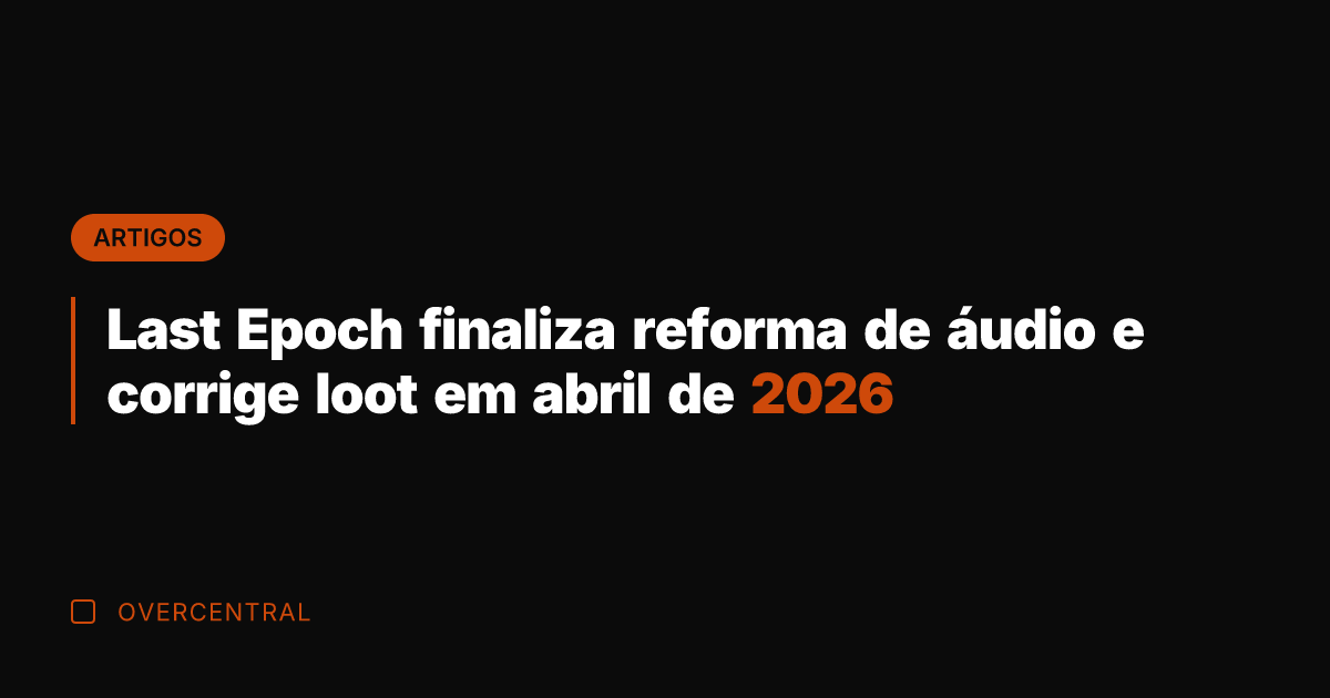 Last Epoch finaliza reforma de áudio e corrige loot em abril de