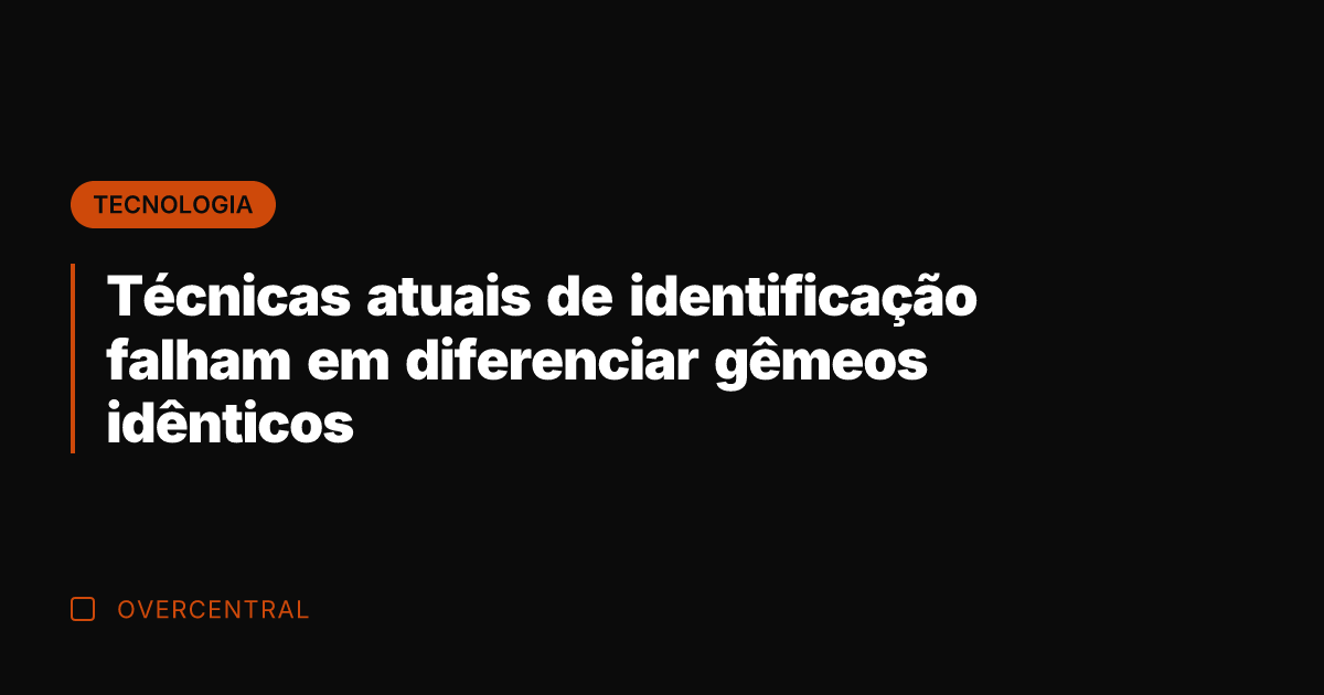 Técnicas atuais de identificação falham em diferenciar gêmeos idênticos