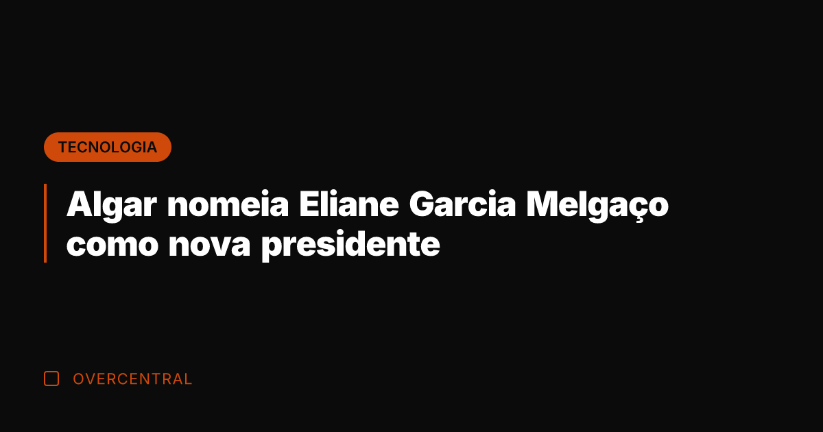 Algar nomeia Eliane Garcia Melgaço como nova presidente