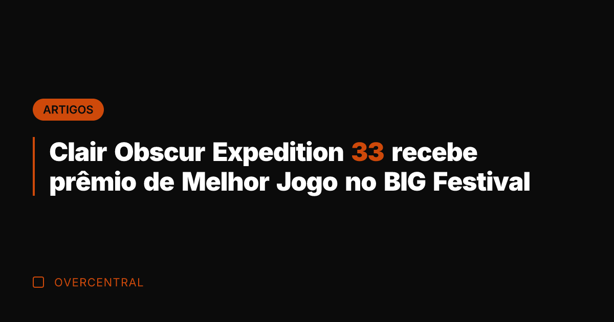 Clair Obscur Expedition 33 recebe prêmio de Melhor Jogo no BIG Festival