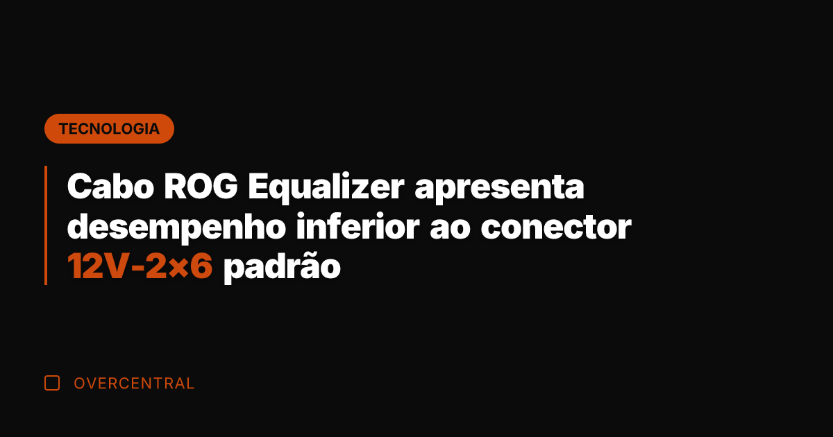 Cabo ROG Equalizer apresenta desempenho inferior ao conector 12V-2x6 padrão