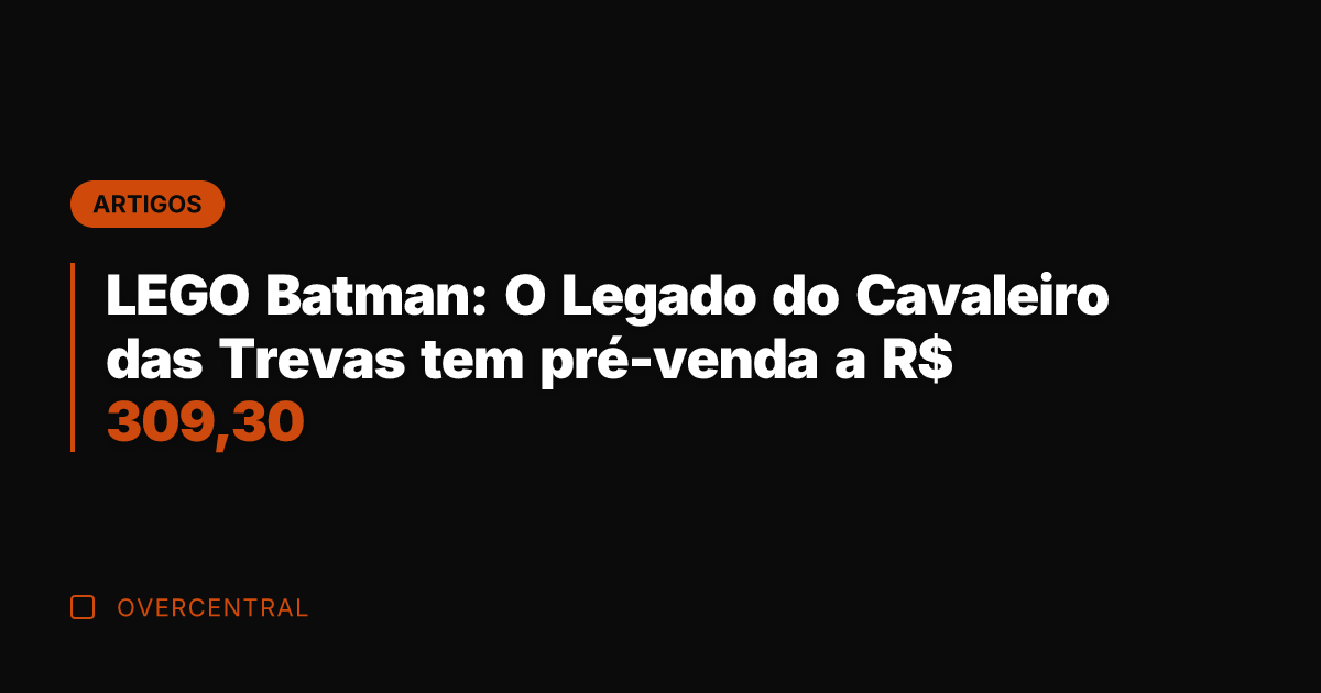LEGO Batman: O Legado do Cavaleiro das Trevas tem pré-venda a R$
