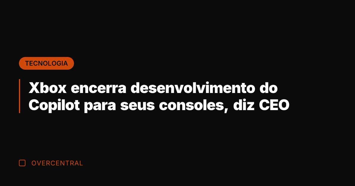 Xbox encerra desenvolvimento do Copilot para seus consoles, diz CEO