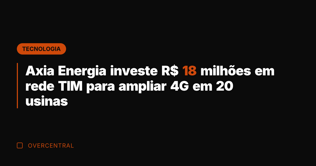 Axia Energia investe R$ 18 milhões em rede TIM para ampliar 4G