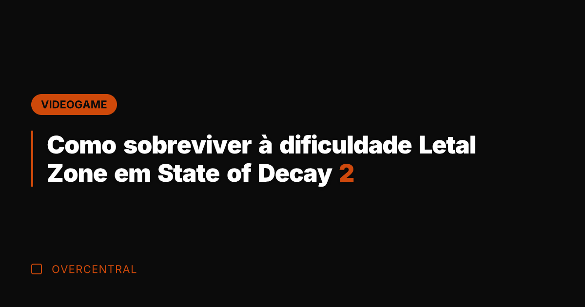 Como sobreviver à dificuldade Letal Zone em State of Decay 2