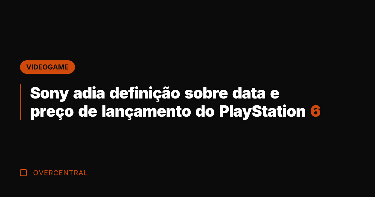 Sony adia definição sobre data e preço de lançamento do PlayStation 6