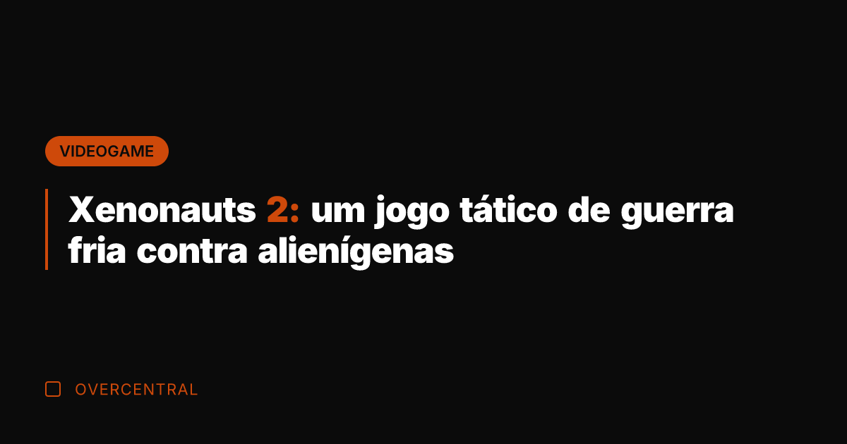 Xenonauts 2: um jogo tático de guerra fria contra alienígenas