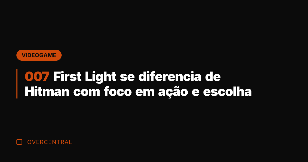 007 First Light se diferencia de Hitman com foco em ação e 007 First Light se diferencia de Hitman com foco em ação e