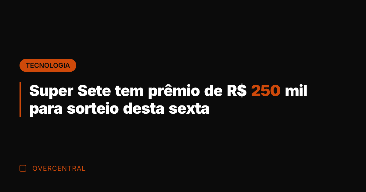 Super Sete tem prêmio de R$ 250 mil para sorteio desta sexta