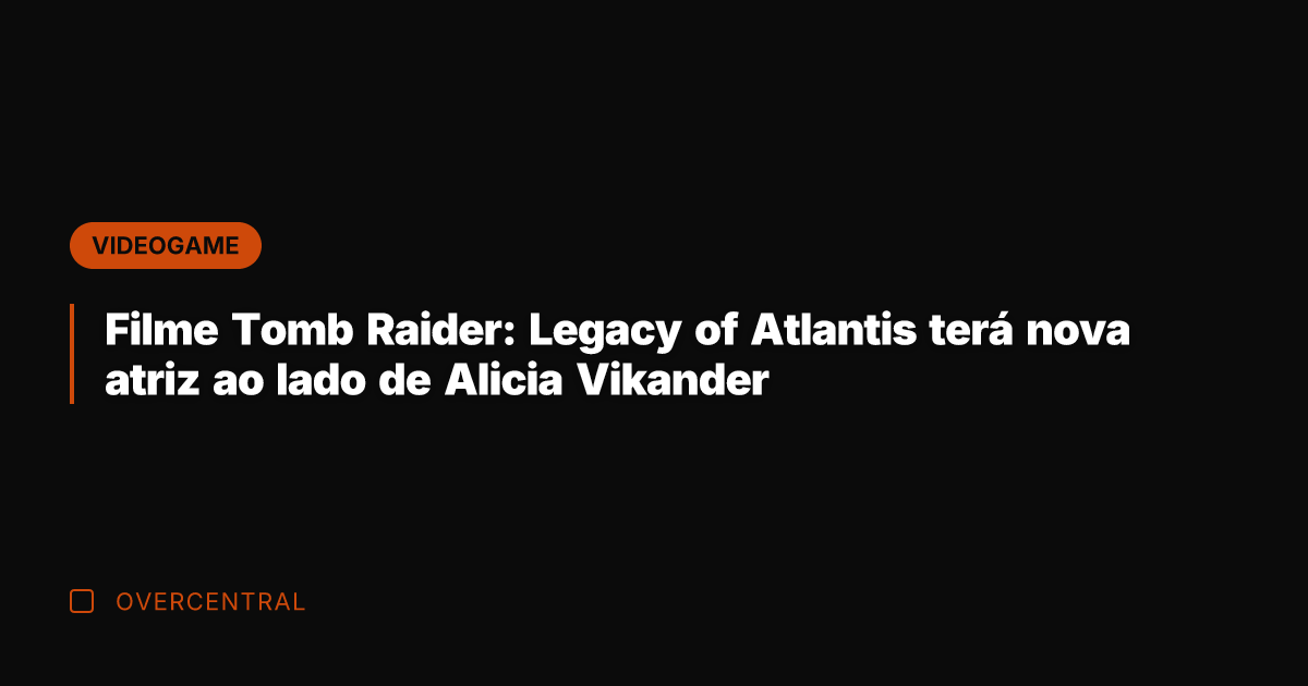 Filme Tomb Raider: Legacy of Atlantis terá nova atriz ao lado de