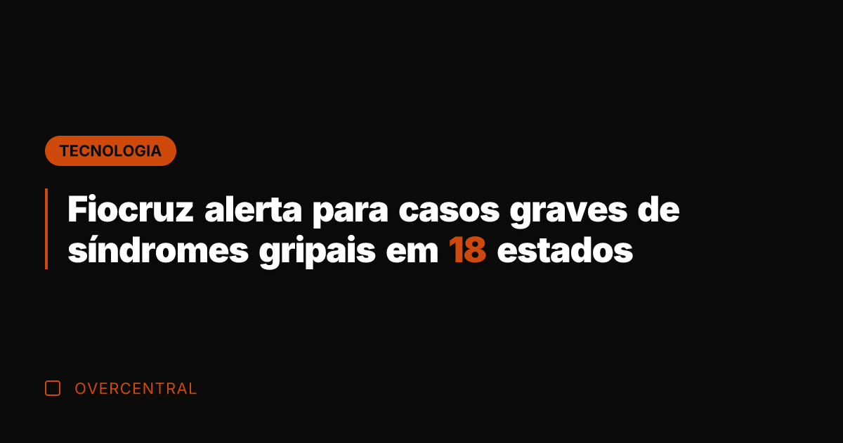 Fiocruz alerta para casos graves de síndromes gripais em 18 estados