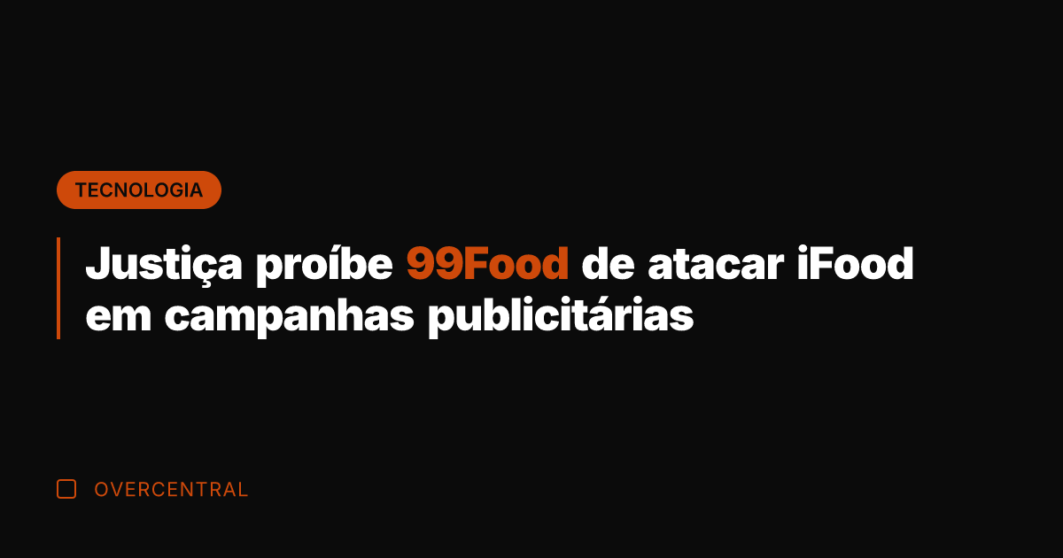 Justiça proíbe 99Food de atacar iFood em campanhas publicitárias