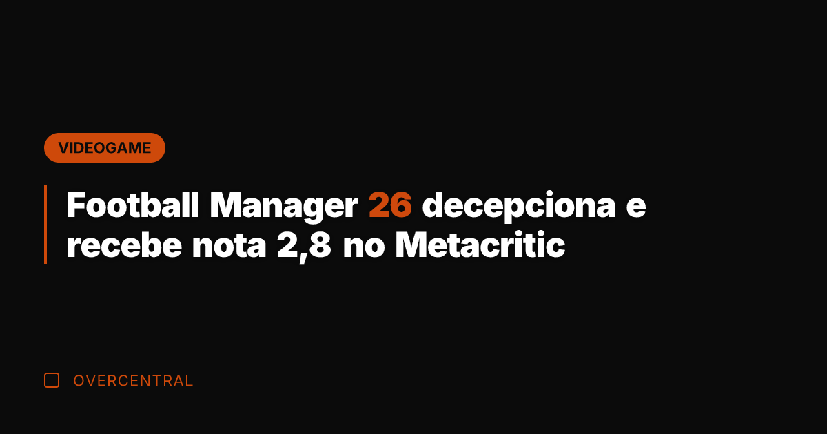 Football Manager 26 decepciona e recebe nota 2,8 no Metacritic