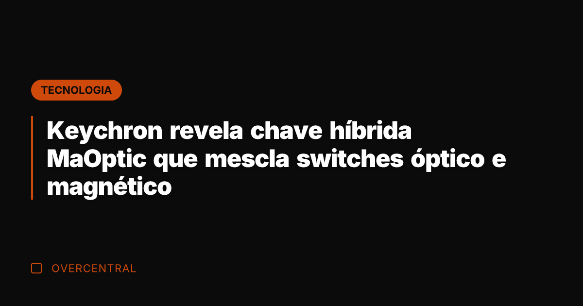 Keychron revela chave híbrida MaOptic que mescla switches óptico e magnético